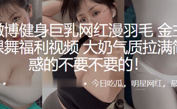 抖音微博健身.巨乳网自.拍裸舞福利.视频大奶气.质拉满简.直诱惑的.不要不要.的