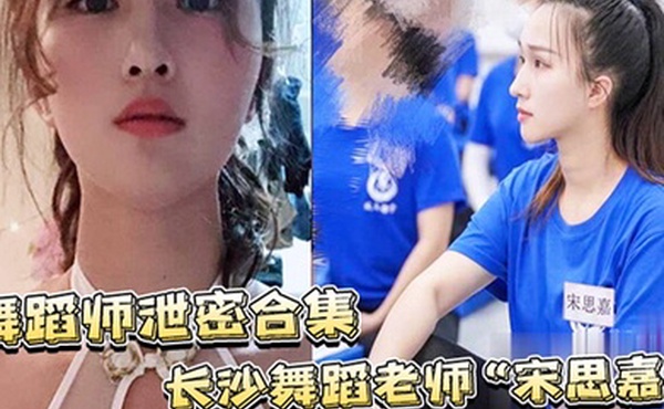 舞蹈师泄密合集长沙舞蹈老师宋思嘉_白天舞蹈老师晚上作陪女室内外多P完整视频合集