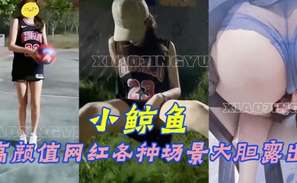 小鲸鱼高颜值网红各种场景大胆露出群P露出