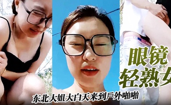眼镜轻熟女哦草太爽了东北大姐大白天来到戶外啪啪被无套内射大哥射太快不过瘾跳蛋刺激骚逼尿尿狂喷