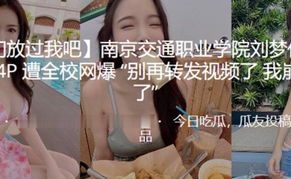 南京交.通职业学.院与3男.玩4P遭全.校网爆别再.转发.视频了我崩.不.住了