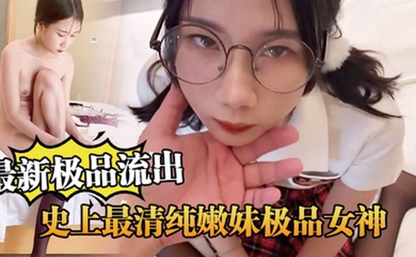 最新极品流出史上最清纯嫩妹极品女神范制服嫩妹_超完美露脸爆操内射