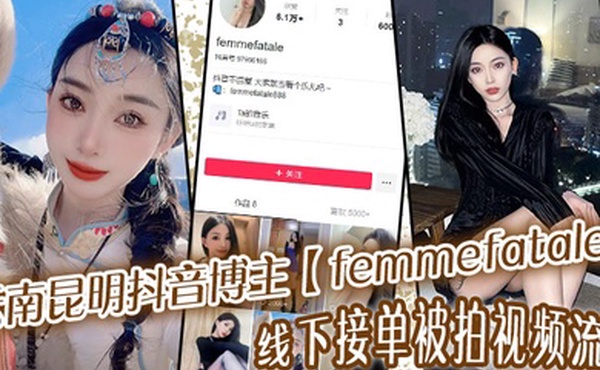 云南昆明抖音博主femmefatale线下接单被拍视频流出身材极品颜值给力