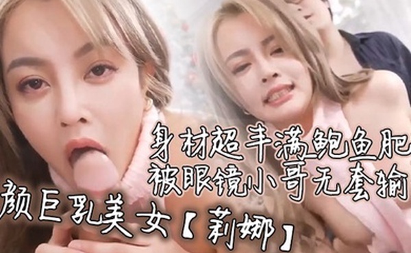 莉娜高颜巨乳美女要怎么摸你摸我豆豆你大力点啊啊受不了了身材超丰满_鲍鱼肥美_被眼镜小哥无套输出_骚叫连连