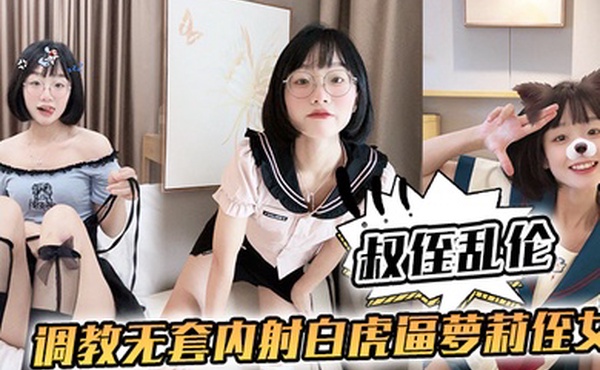 叔侄乱伦调教无套内射白虎逼萝莉侄女第一次正式用小母狗的身份跟主人做爱