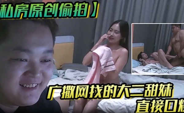 私房原创偷拍广撒网找的大二学妹直接口爆妹子也没有说啥就撒娇般得打了我一下