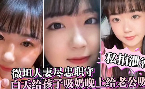 私拍泄密微坦人妻尽忠职守白天给孩子吸奶晚上给老公吸奶奶晕都吸成了黑色