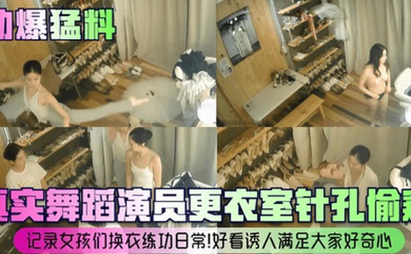 劲爆猛料真实舞蹈演员更衣室针孔偷窥记录女孩们换衣练功日常好看诱人满足大家好奇心