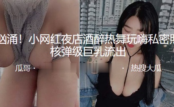 波涛汹涌小网红夜店酒醉热舞玩嗨私密照多张核弹级巨乳流出