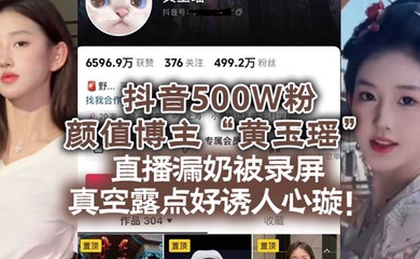 抖音500W粉颜值博主黄玉瑶直播漏奶被录屏真空露点好诱人心璇