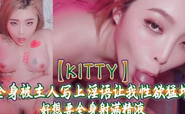 Kitty全身被主人写上淫语让我性欲猛增好想要全身射满精液