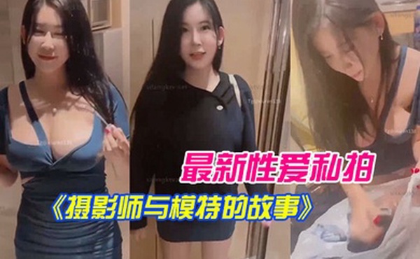 李雅最新性爱私拍摄影师与模特的故事拍摄完后就操我_好嘛