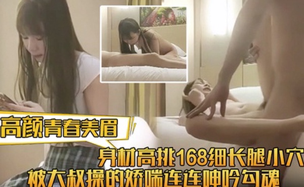高颜青春美眉身材高挑168细长腿小穴抠的受不了被大叔操的娇喘连连呻吟勾魂摄魄
