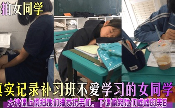 专拍女同学真实记录补习班不爱学习的女同学们大神课上偷拍她们睡觉玩手机下课偷窥她们嘘嘘的美B