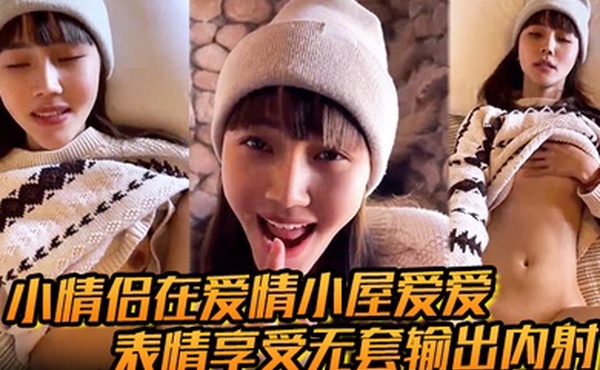 小情侣在爱情小屋爱爱表情享受无套输出内射