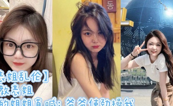 表姐乱伦调教表姐操的姐姐直喊爸爸使劲操我