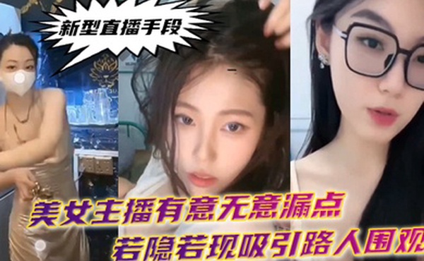 新型直播手段美女主播有意无意漏点若隐若现吸引路人围观