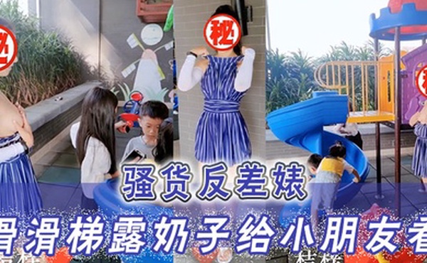 骚货反差婊滑滑梯露奶子给小朋友看小朋友已经过了吃奶的年龄大朋友才需要奶