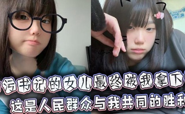 贪污书记的女儿最终被我拿下这是人民群众与我共同的胜利