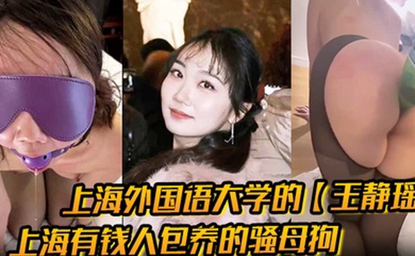 上海外国语大学的王静瑶留学法国的婊子上海有钱人包养的骚母狗喜欢玩sm被金主大哥当喷泉玩