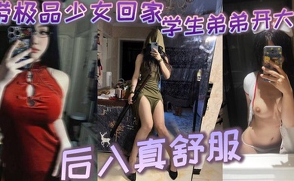 带极品少女回家学生弟弟开大车_后入真舒服