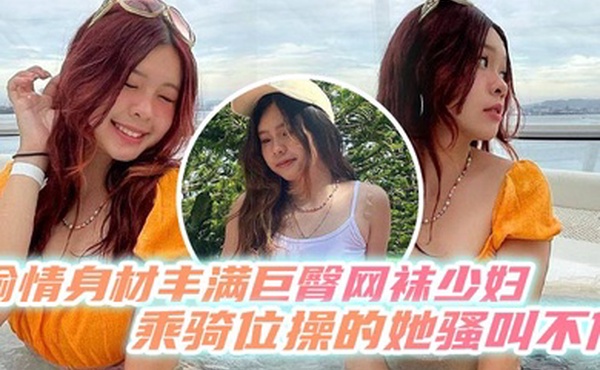 偷情身材丰满巨臀网袜少妇乘骑位操的她骚叫不停最后内射