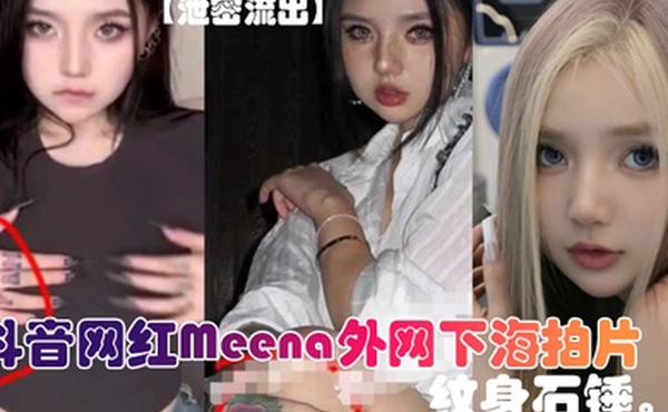 泄密流出抖音网红Meena外网下海拍片纹身石锤