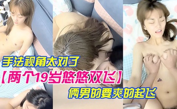 两个19岁悠悠双飞一个小屁股一个大屁股拍摄手法视角太对了小伙有点胖女的放不开这俩男的要爽的起飞了