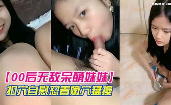00后无敌呆萌妹妹一线天馒头美穴小舌头舔炮友大屌双指扣穴自慰怼着嫩穴猛操