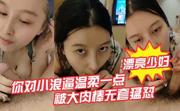 巨乳漂亮少妇啊啊啊_不要不要轻一点_你对小浪逼温柔一点_被大肉棒无套猛怼_大奶子哗哗_骚叫不停