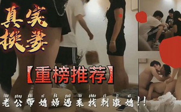 真实换妻老公带媳妇过来找刺激