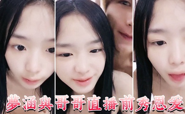 梦涵与哥哥直播前秀恩爱大展性爱技巧