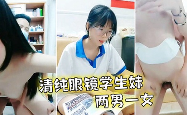 清纯眼镜学生妹写完作业两男一女轮着检查身体撩起摸奶子站立后入骑坐两个老哥换着操