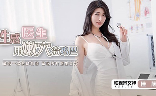 桃视频性感医生用嫩穴治鸡巴-佳芯XSJKY003