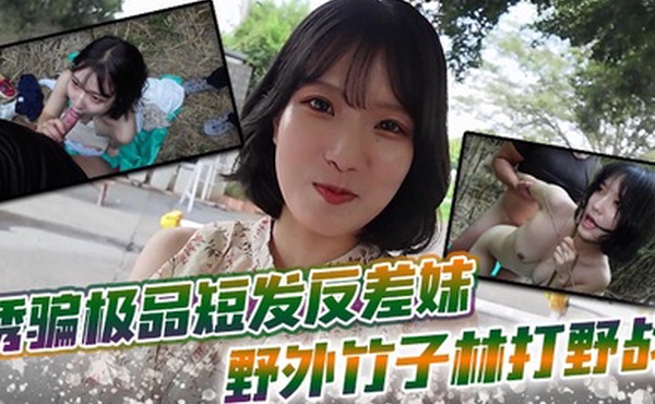 诱骗极品短发反差妹 野外竹子林打野战，白皙的美眉香汗淋漓