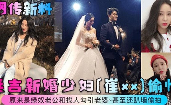 网传新料延吉新婚少妇崔xx偷情原来是绿奴老公和找人勾引老婆甚至还趴墙偷拍