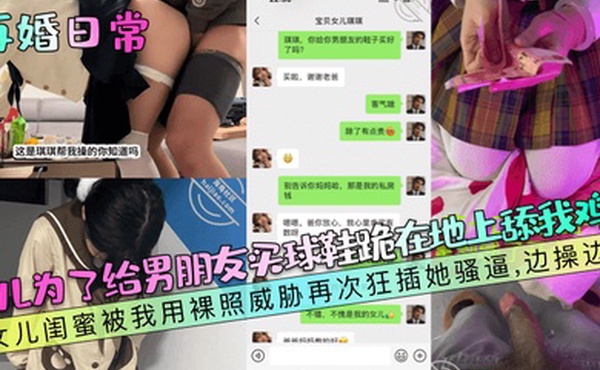 【再婚日常】女儿为了给男朋友买球鞋跪在地上舔我鸡巴！女儿闺蜜被我用裸照威胁再次狂插她骚逼，边操边哭！