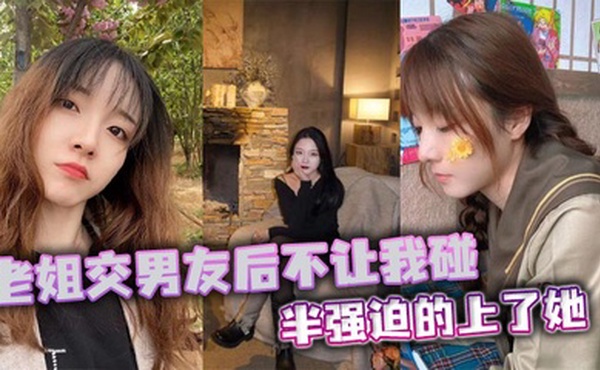 【姐弟乱伦】老姐交男友后不让我碰，半强迫的上了她