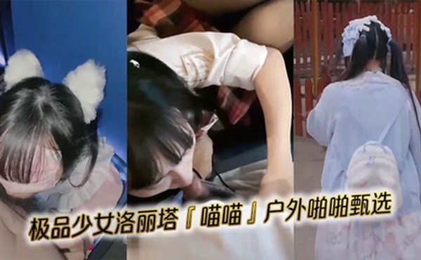 极品少女洛丽塔『喵喵』户外啪啪甄选