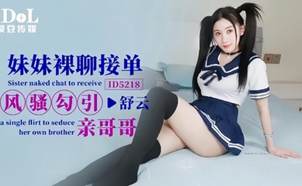 【舒云】ID5218 妹妹裸聊接单风骚勾引亲哥哥