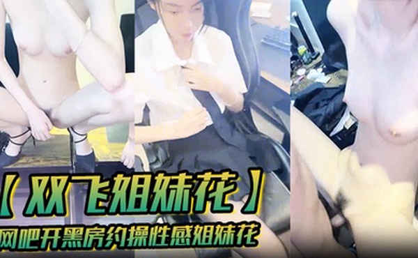 【双飞姐妹花】网吧开黑房约操性感姐妹花