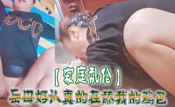 【家庭乱伦】岳母好认真的在舔我的鸡巴