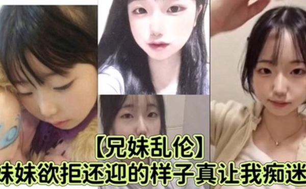 【兄妹乱伦】妹妹欲拒还迎的样子真让我痴迷，喜欢抓着白袜脚内射