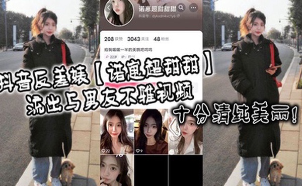 抖音反差婊【诺崽超甜甜】流出与男友不雅视频，十分清纯美丽！