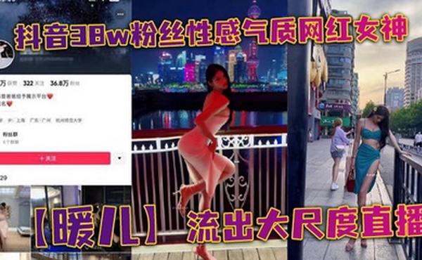 抖音38w粉丝性感气质网红女神【暖儿】流出大尺度直播，近乎全裸穿着情趣服装，渔网黑丝包裹全身，挡也挡了，露也露了，该让你看到的全都看到了，各位兄弟冲啊！