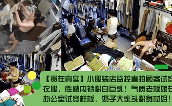 【贵在真实】小服装店监控直拍顾客试穿衣服，性感内裤粉白巨乳！气质老板娘在办公室试穿样板，奶子大乳头粉身材好！