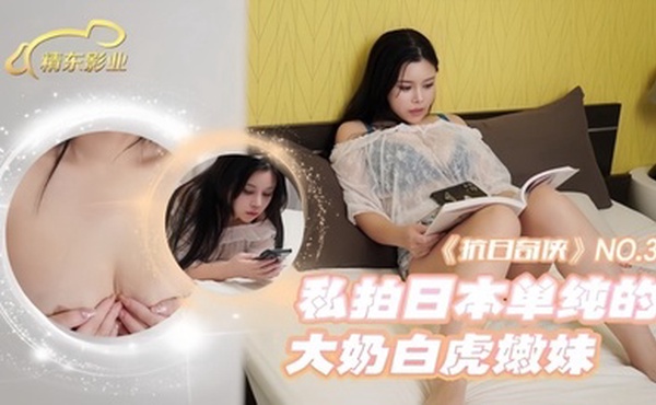 【抗日奇侠 NO3】JDKR03 私拍日本单纯的大奶白虎嫩妹