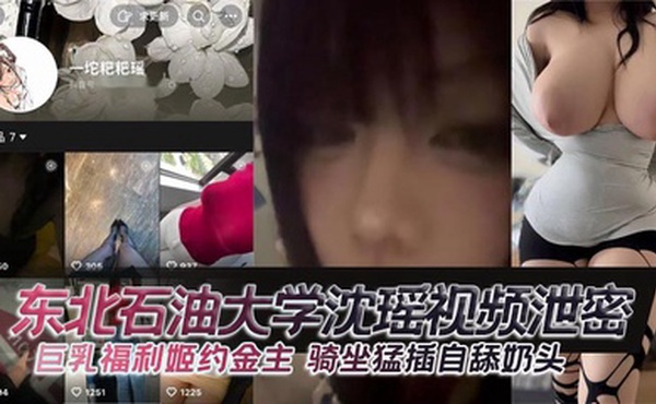 东北石油大学沈瑶视频泄密 巨乳福利姬约金主 骑坐猛插自舔奶头