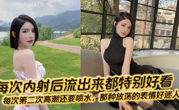 每次内射后流出来都特别好看，每次第二次高潮还要喷水，那种放荡的表情好迷人！