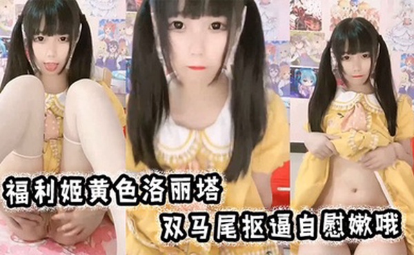 福利姬黄色洛丽塔，双马尾抠逼自慰嫩哦